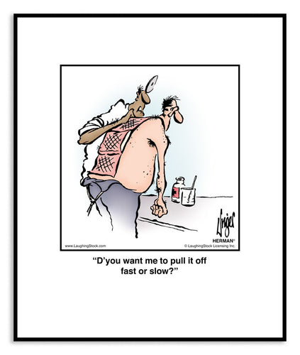 D’you want me to pull it off fast or slow?