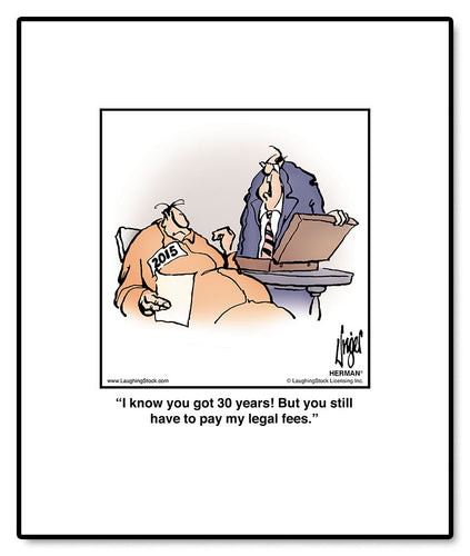 I know you got 30 years! But you still have to pay my legal fees.