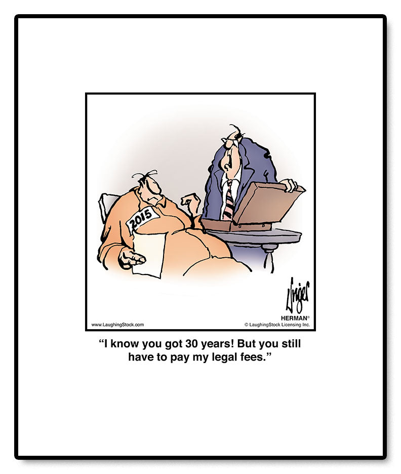 I know you got 30 years! But you still have to pay my legal fees.