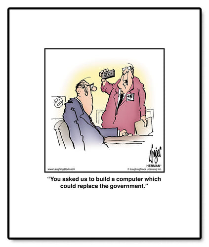 You asked us to build a computer which could replace the government.