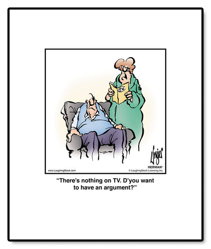 There’s nothing on TV. D’you want to have an argument?