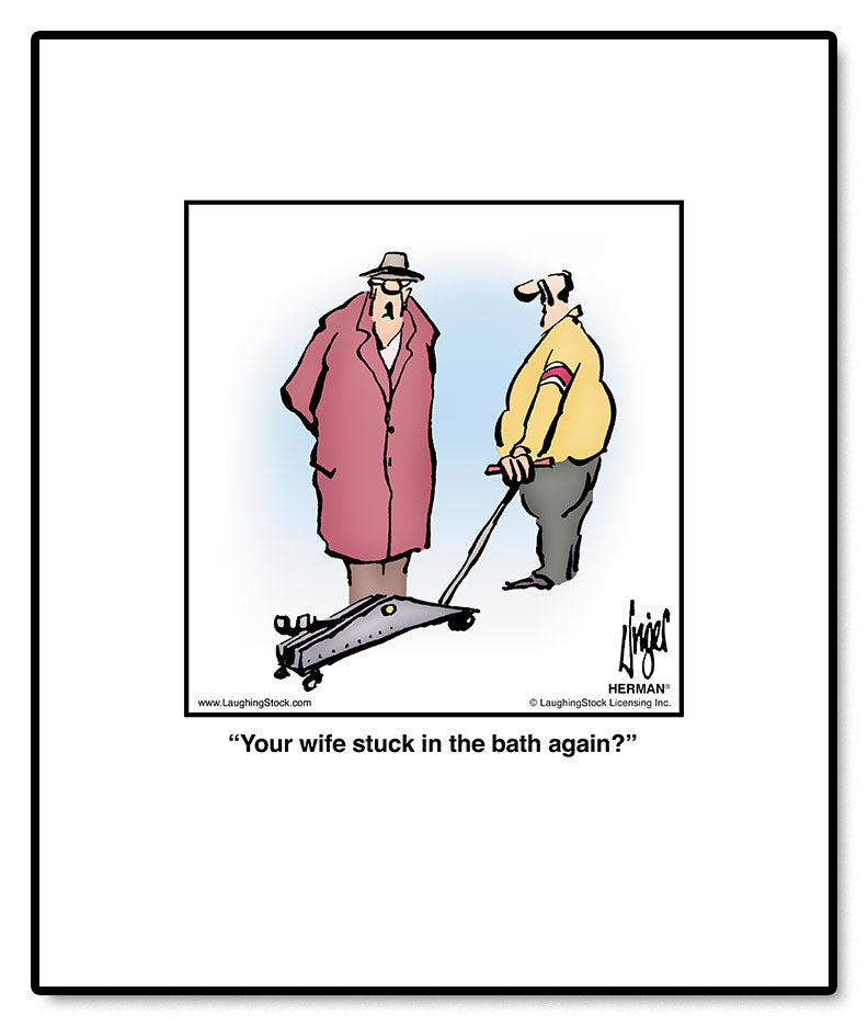 Your wife stuck in the bath again?