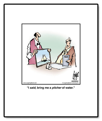 I said, bring me a pitcher of water.