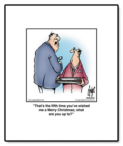 That’s the fifth time you’ve wished me a Merry Christmas; what are you up to?