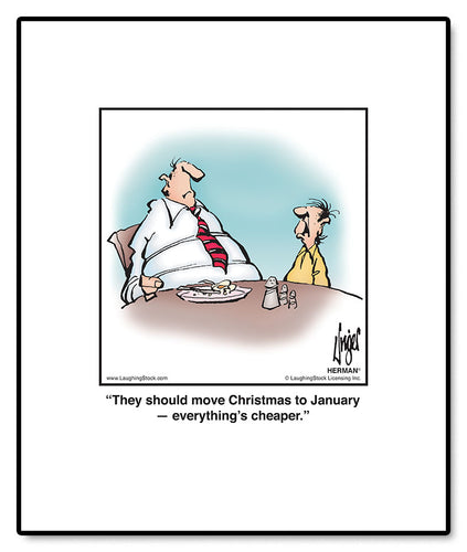 They should move Christmas to January — everything’s cheaper.