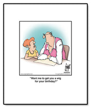 Load image into Gallery viewer, Want me to get you a wig for your birthday?