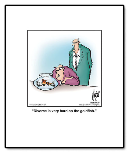 Divorce is very hard on the goldfish.