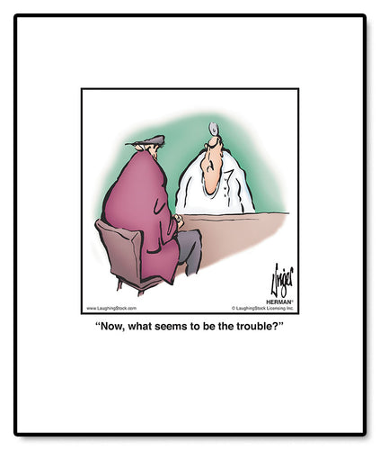 Now, what seems to be the trouble?