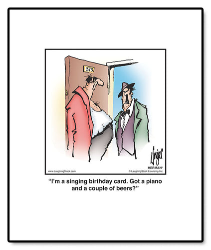 I’m a singing birthday card. Got a piano and a couple of beers?