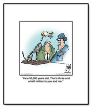 Load image into Gallery viewer, He’s 50,000 years old. That’s three and a half million to you and me.