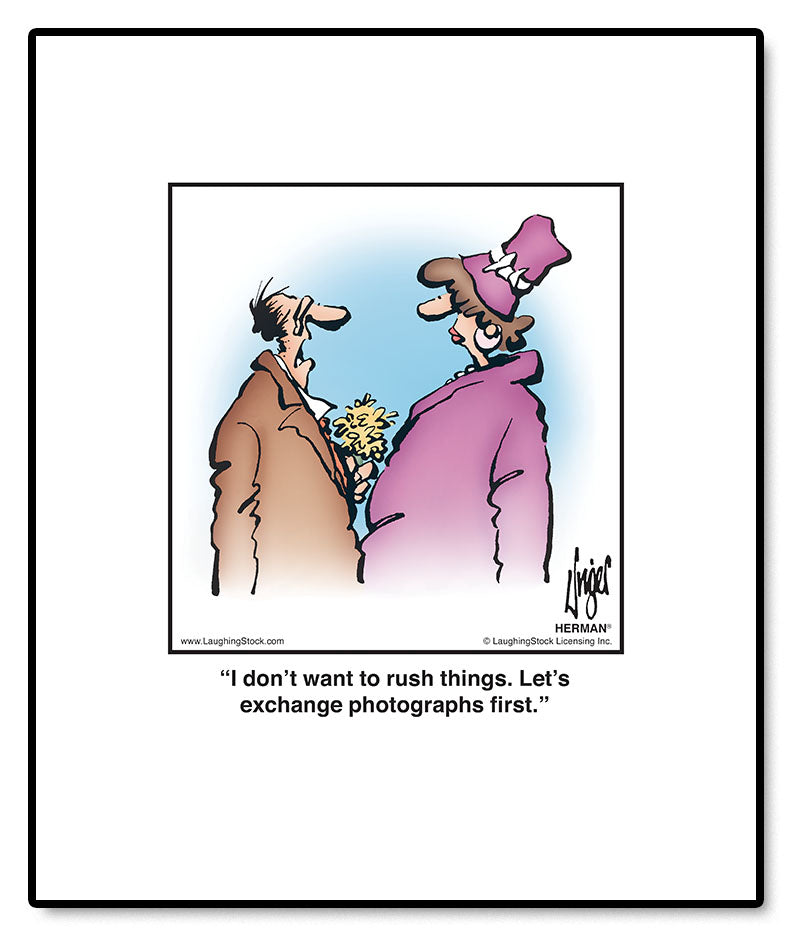 I don’t want to rush things. Let’s exchange photographs first.