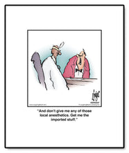 Load image into Gallery viewer, And don’t give me any of those local anesthetics. Get me the imported stuff.