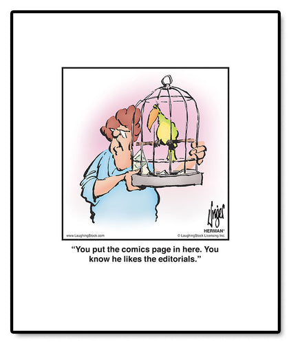 You put the comics page in here. You know he likes the editorials.