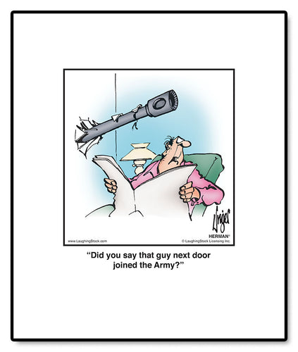 Did you say that guy next door joined the Army?