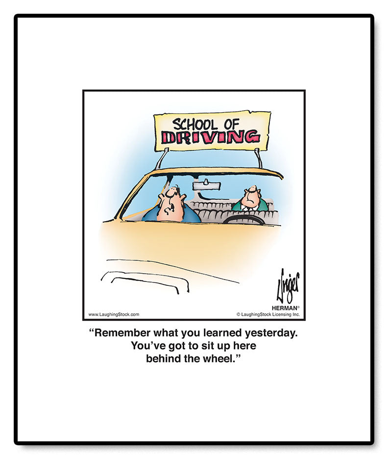 Remember what you learned yesterday. You’ve got to sit up here behind the wheel.