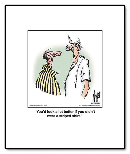 You’d look a lot better if you didn’t wear a striped shirt.