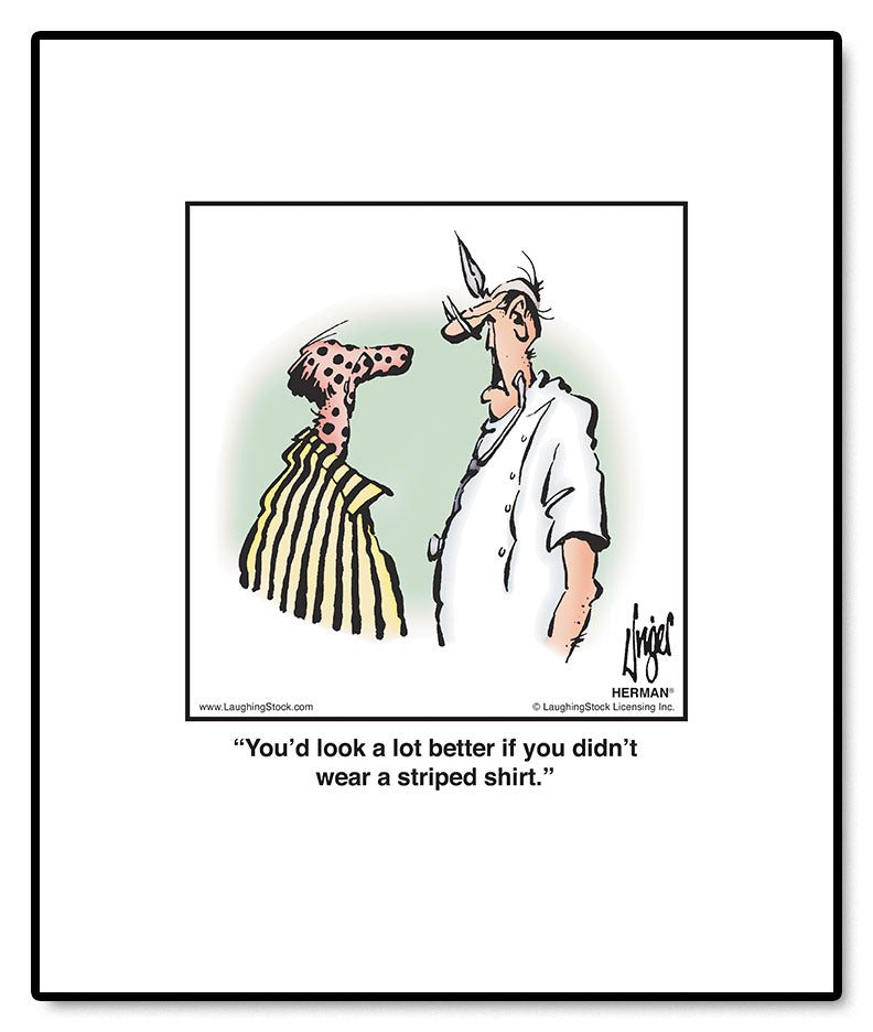 You’d look a lot better if you didn’t wear a striped shirt.