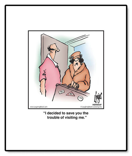 I decided to save you the trouble of visiting me.