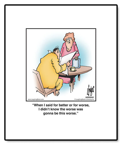 When I said for better or for worse, I didn’t know the worse was gonna be this worse.