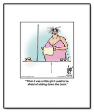 Load image into Gallery viewer, When I was a little girl I used to be afraid of sliding down the drain.
