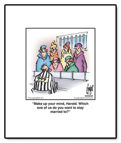 Make up your mind, Harold. Which one of us do you want to stay married to?