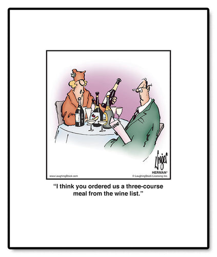 I think you ordered us a three-course meal from the wine list.