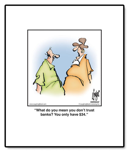 What do you mean you don’t trust banks? You only have $34.