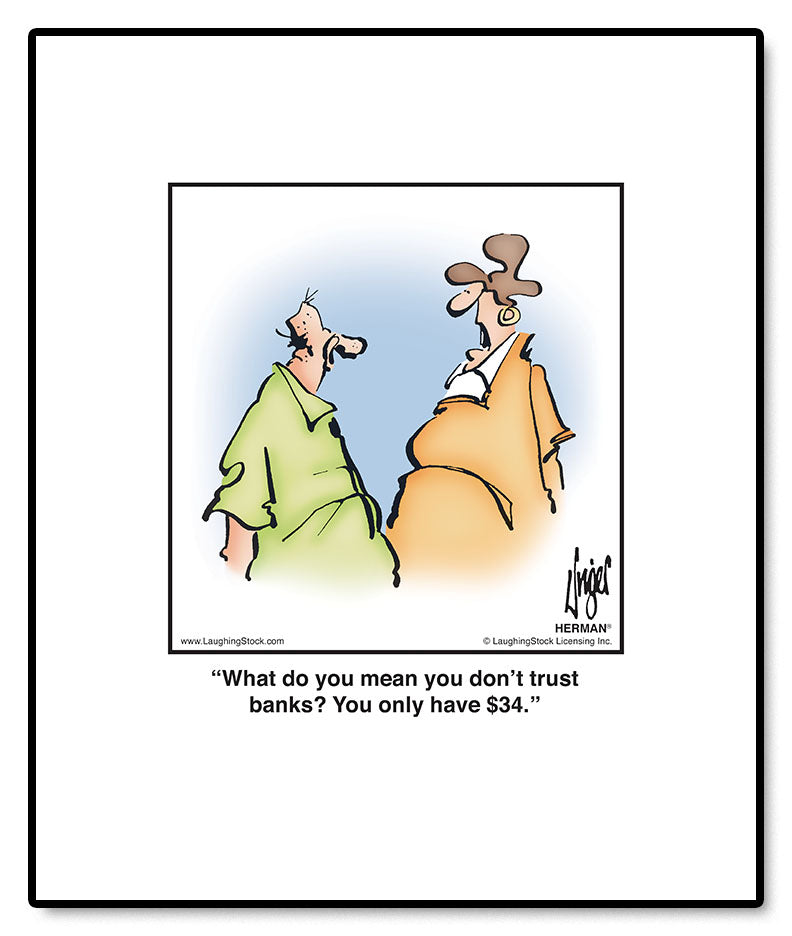 What do you mean you don’t trust banks? You only have $34.