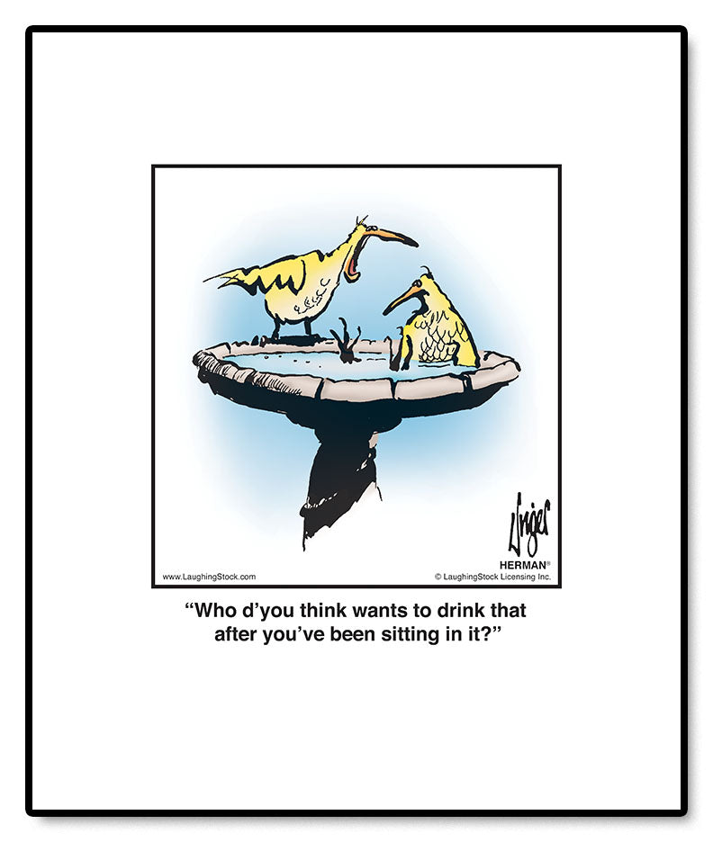 Who d’you think wants to drink that after you’ve been sitting in it?