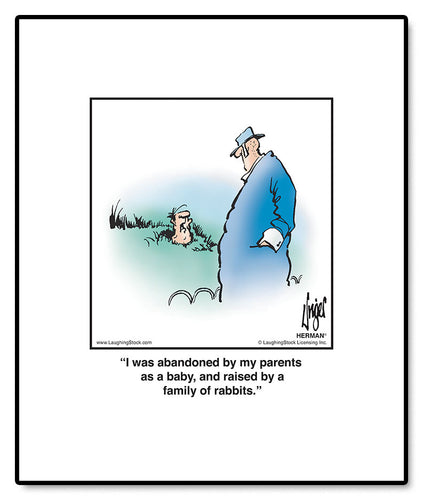 I was abandoned by my parents as a baby, and raised by a family of rabbits.