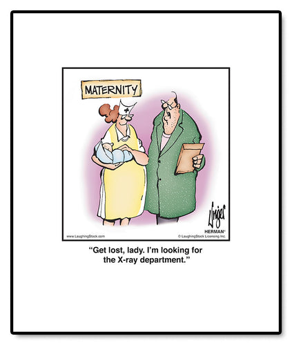 Get lost, lady. I’m looking for the X-ray department.