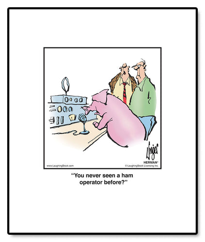 You never seen a ham operator before?
