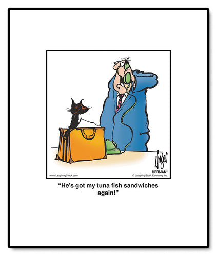 He’s got my tuna fish sandwiches again!