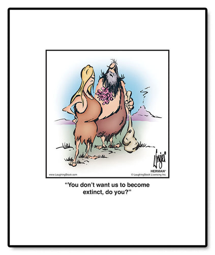 You don’t want us to become extinct, do you?