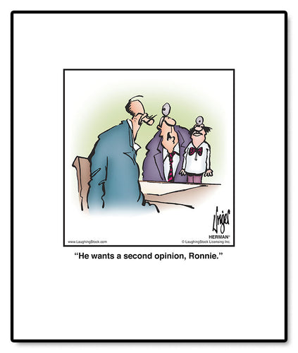 He wants a second opinion, Ronnie.