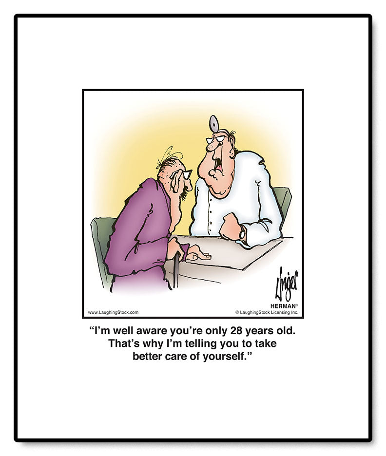 I’m well aware you’re only 28 years old. That’s why I’m telling you to take better care of yourself.