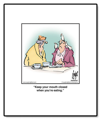 Keep your mouth closed when you’re eating.
