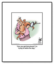 Load image into Gallery viewer, Can you get that phone? I’m trying to bathe the dog.