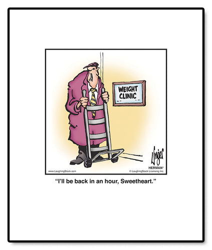 I’ll be back in an hour, Sweetheart.