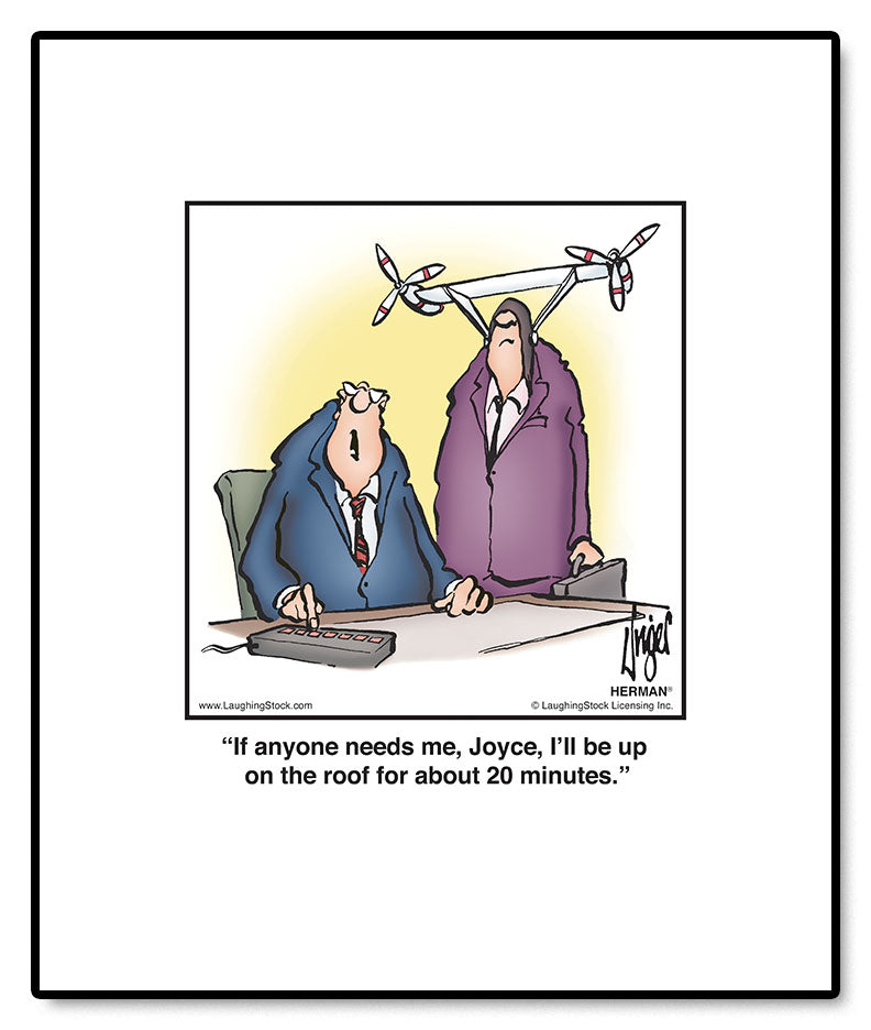 If anyone needs me, Joyce, I’ll be up on the roof for about 20 minutes.