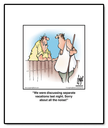 We were discussing separate vacations last night. Sorry about all the noise!