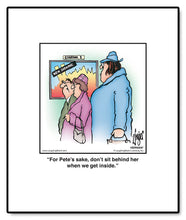 Load image into Gallery viewer, For Pete’s sake, don’t sit behind her when we get inside.