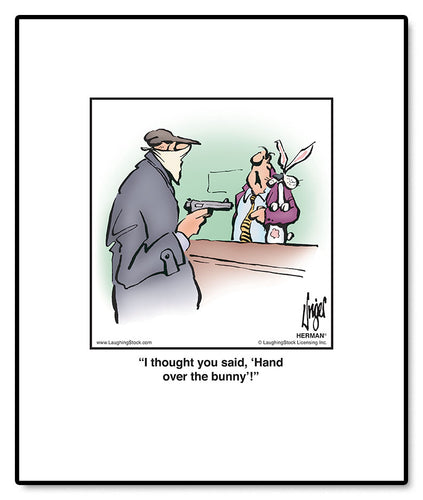 I thought you said, ‘Hand over the bunny’!