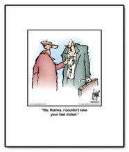 Load image into Gallery viewer, No, thanks. I couldn’t take your last nickel.