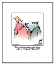 Load image into Gallery viewer, She went to see a hypnotist to lose weight and he put on 40 pounds.
