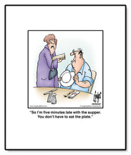 Load image into Gallery viewer, So I’m five minutes late with the supper. You don’t have to eat the plate.