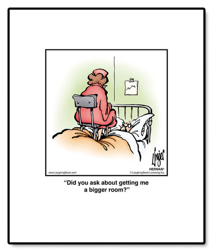 Did you ask about getting me a bigger room?