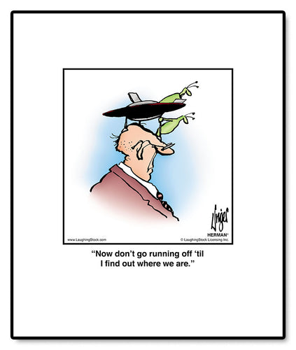 Now don’t go running off ‘til I find out where we are.