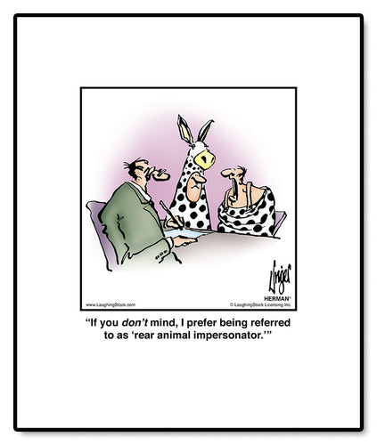 If you don’t mind, I prefer being referred to as ‘rear animal impersonator.’