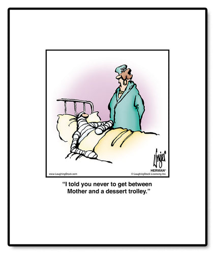 I told you never to get between Mother and a dessert trolley.